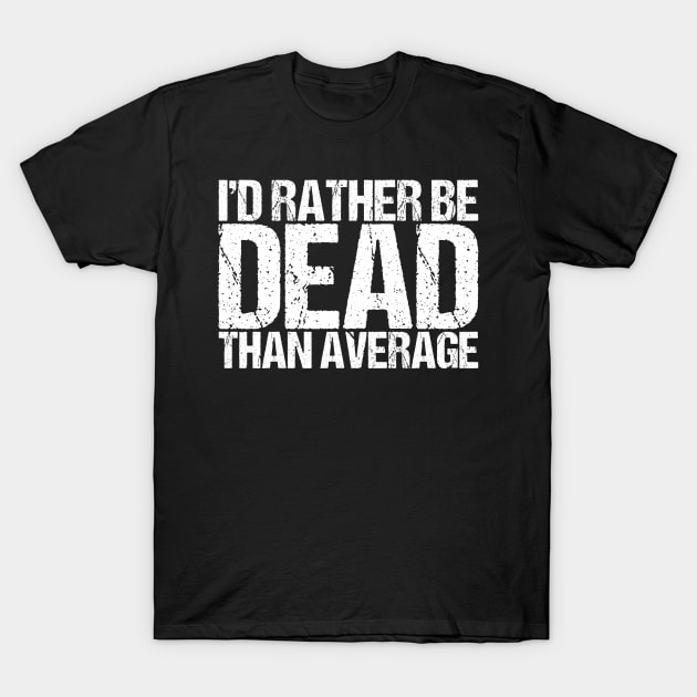 I'd Rather Be Dead Than Average T-Shirt by shirtsbase